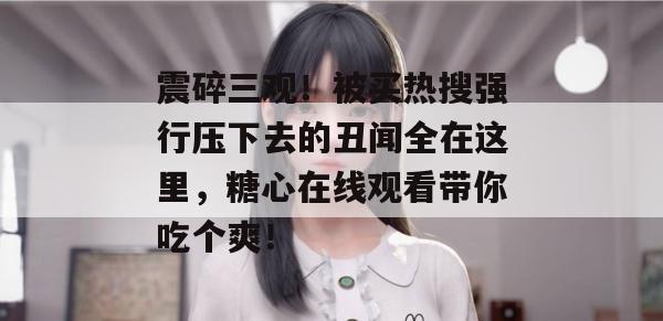 震碎三观！被买热搜强行压下去的丑闻全在这里，糖心在线观看带你吃个爽！